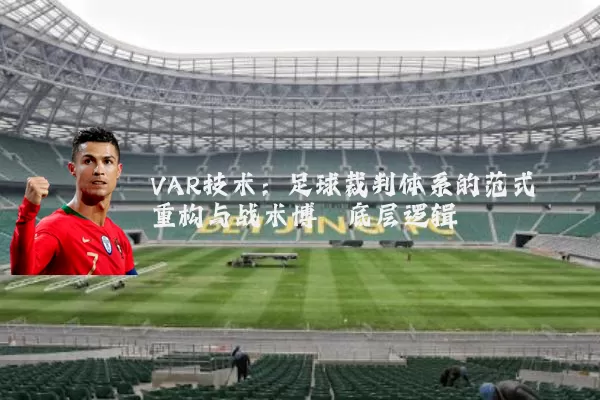 VAR技术：足球裁判体系的范式重构与战术博弈底层逻辑