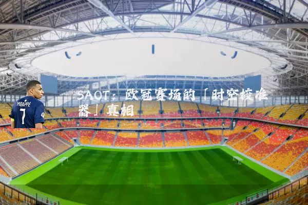 SAOT：欧冠赛场的「时空校准器」真相