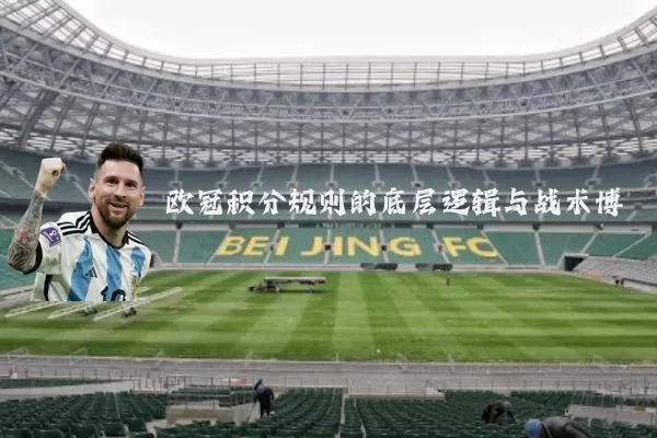 欧冠积分规则的底层逻辑与战术博弈