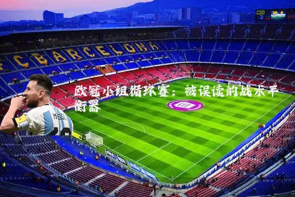 欧冠小组循环赛:被误读的战术平衡器