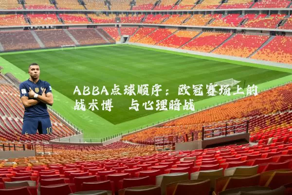ABBA点球顺序：欧冠赛场上的战术博弈与心理暗战
