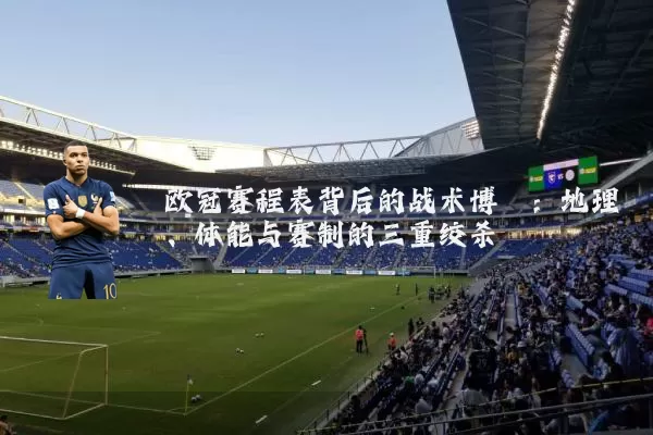 欧冠赛程表背后的战术博弈：地理、体能与赛制的三重绞杀