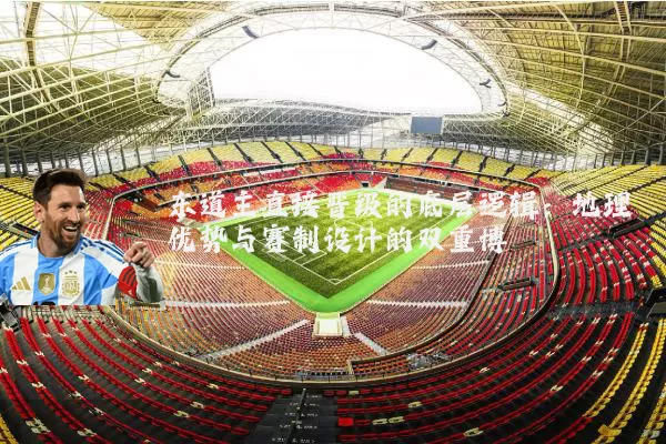 东道主直接晋级的底层逻辑：地理优势与赛制设计的双重博弈